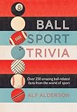 Ball Sport Trivia: Amazing facts from the world of ball sports_from football to golf and everything in between by 