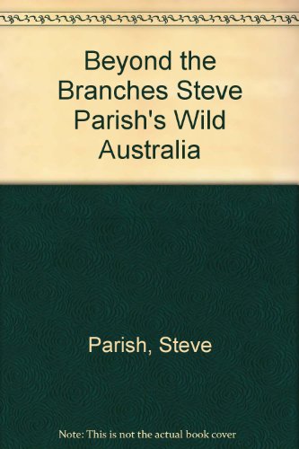 Beyond the branches : Steve Parish's wild Australia