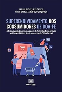Livro Superendividamento dos Consumidores de Boa-Fé: defesa e educação financeira com o auxílio da Análise Econômica do Direito, do Ministério Público e demais Instrumentos da Política Nacional