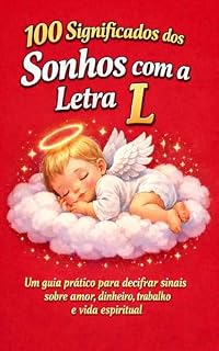 Livro 100 SIGNIFICADOS DOS SONHOS COM A LETRA L: Um guia prático para decifrar sinais sobre Amor, Dinheiro, Trabalho e Vida Espiritual