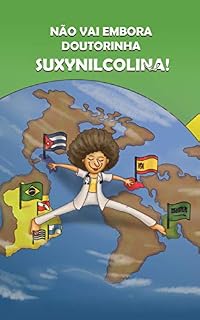 Livro Não vai embora doutorinha Suxynicolina!: Dos milhares de estrangeiros do programa mais médicos para o Brasil, que deixaram os seus para cuidar dos outros, apenas restou esta história.