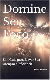 Livro Domine Seu Foco: Um Guia para Elevar Sua Atenção e Eficiência (Descubra Quem Você Realmente É)