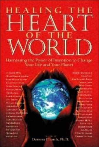 Healing the Heart of the World: Harnessing the Power of Intention to Change Your Life and Your Plane by Dawson Church