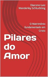 Livro Pilares do Amor : O Matrimônio fundamentado em Cristo