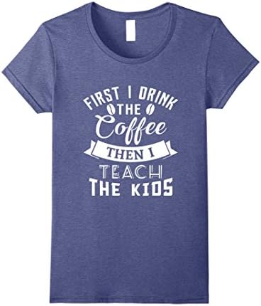 Womens FIRST I DRINK THE COFFEE THEN I TEACH THE KIDS T-Shirt Large Heather Blue