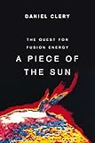 A Piece of the Sun: The Quest for Fusion Energy