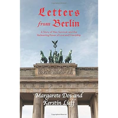 Letters from Berlin: A Story of War, Survival and the Redeeming Power of Love and Friendship Letters from Berlin: A Story of War, Survival and the Redeeming Power of Love and Friendship