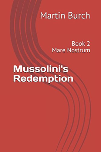 Mussolini's Redemption: Book 2 - Mare Nostrum by Martin Burch