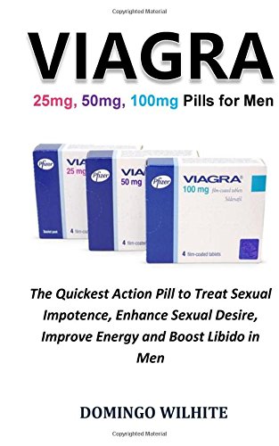 Viagra: 25mg, 50mg, 100mg Pills for Men: The Quickest Action Pill to Treat Sexual Impotence, Enhance Sexual Desire, Improve Energy and Boost Libido in Men