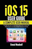 iOS 15 User Guide: A Complete User Manual for