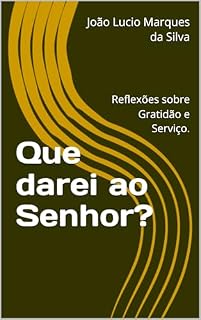 Livro Que darei ao Senhor? : Reflexões sobre Gratidão e Serviço.