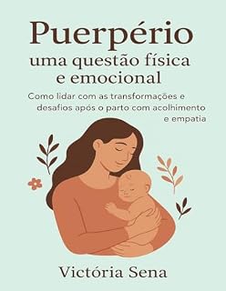 Livro Puerpério uma Questão Física e Emocional: Como lidar com as transformacões e desafios após o parto com acolhimento e empatia