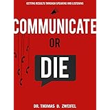 Communicate or Die: Getting Results Through Speaking and Listening (Global Leader Series Book 1)