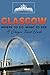 Glasgow: Where To Go, What To See - A Glasgow Travel Guide (Great Britain,London,Birmingham,Glasgow,Liverpool,Bristol,Manchester) (Volume 4)