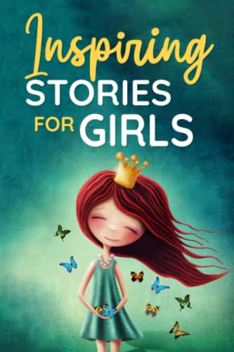 Inspiring Stories for Girls: a Collection of Short Motivational Stories about Courage, Friendship, Inner Strength, Perseverance & Self-Confidence ... Tales for Children) (Short Stories for Kids)