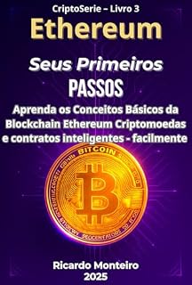 Livro Ethereum Seus Primeiros Passos: Aprenda os Conceitos Básicos da Blockchain Ethereum, Criptomoedas e contratos inteligentes - de forma fácil e segura (CriptoSérie - Livro 3)
