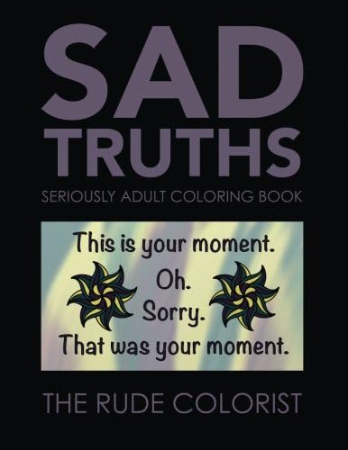 Sad Truths: Seriously Adult Coloring Book: Anti-affirmations for Your Coloring Pleasure (Seriously Adult Coloring Books)