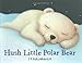 Hush Little Polar Bear: A Picture Book