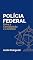Livro POLÍCIA FEDERAL: Entre a Constituição e o Arbítrio (Coleção 9)