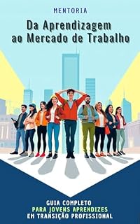 Livro DA APRENDIZAGEM AO MERCADO DE TRABALHO: GUIA COMPLETO PARA JOVENS APRENDIZES EM TRANSIÇÃO PROFISSIONAL