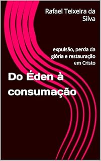 Livro Do Éden à consumação : expulsão, perda da glória e restauração em Cristo (termos biblico-teológicos exegéticos do antigo e novo testamento)