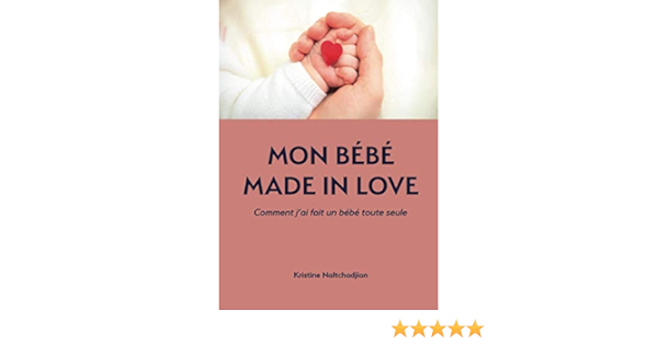 Mon Bebe Made In Love Comment J Ai Fait Un Bebe Toute Seule French Edition Naltchadjian Kristine Amazon Com Books