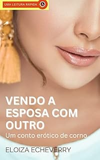 Livro Vendo a Esposa com Outro: Um Conto Erótico de Corno (Contos eróticos de corno da autora Eloiza Echeverry Livro 14)