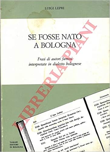 Amazon It Se Fosse Nato A Bologna Frasi Di Autori Famosi Interpretate In Dialetto Bolognese Lepri Luigi Libri