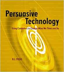 Persuasive Technology Using Computers To Change What We Think And Do Interactive Technologies Fogg B J 9781558606432 Amazon Com Books