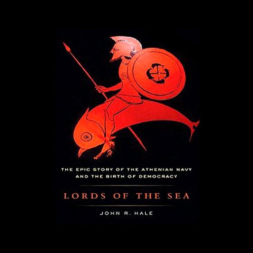 Lords of the Sea: The Epic Story of the Athenian Navy and the Birth of Democracy by John R. Hale
