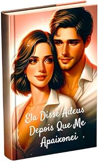 Livro Ela Disse Adeus Depois Que Me Apaixonei: Romance, Amor, Segredos e Redenção: Uma Jornada Emocionante de Superação e Descobertas
