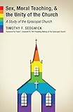 Sex, Moral Teaching, and the Unity of the Church: A Study of the Episcopal Church by Timothy F. Sedgwick