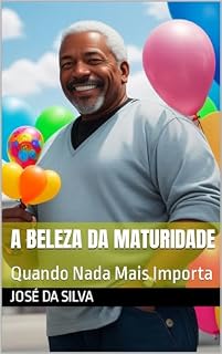 Livro A Beleza da maturidade: Quando Nada Mais Importa