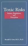 Toxic Risks : Science, Regulation, and Perception, Gots, Ronald E., 0873715101