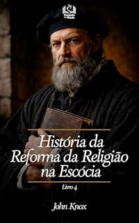 Livro História da Reforma da Religião na Escócia - Livro 4