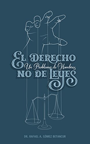 EL DERECHO: UN PROBLEMA DE HOMBRES, NO DE LEYES (Spanish Edition)