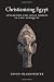Christianizing Egypt: Syncretism and Local Worlds in Late Antiquity (Martin Classical Lectures) by