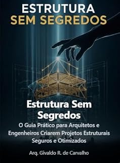 Livro Estrutura Sem Segredos : O Guia Prático para Arquitetos e Engenheiros Criarem Projetos Estruturais Seguros e Otimizados
