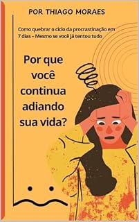 Livro Porque você continua adiando sua vida?: Como quebrar o ciclo da procrastinação em 7 dias - Mesmo se você já tentou tudo