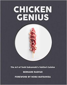 Amazon Chicken Genius The Art Of Toshi Sakamaki S Yakitori Cuisine Radfar Bernard Matsuhisa Nobuyuki Japanese