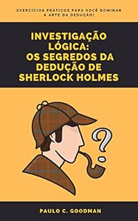 Livro Investigação Lógica: Os Segredos da Dedução de Sherlock Holmes (Arte da Dedução de Sherlock Holmes Livro 2)