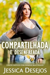 Livro Compartilhada e desenfreada: Conto erótico com homens mais velhos (Mulheres compartilhadas)