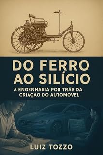 Livro Do Ferro ao Silício – A Engenharia por Trás da Criação do Automóvel: Do século XIX à era digital – Uma viagem pela mente dos engenheiros e pelas máquinas que moveram o mundo
