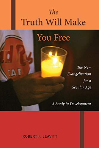 The Truth Will Make You Free: The New Evangelization for a Secular Age; A Study in Development by Robert F. Leavitt PSS