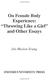 On Female Body Experience : Throwing Like a Girl and Other Essays, Young, Iris Marion, 0195161920