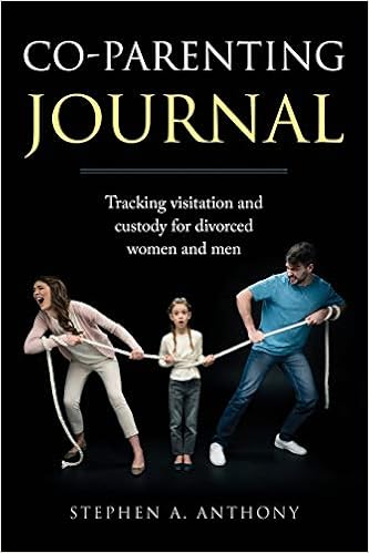 Co-Parenting Journal: Tracking visitation and custody for divorced women and men (Divorce Self Help Guide Books), by Stephen A. Anthony Co-Parenting Journal: Tracking visitation and custody for divorced women and men (Divorce Self Help Guide Books), by Stephen A. Anthony