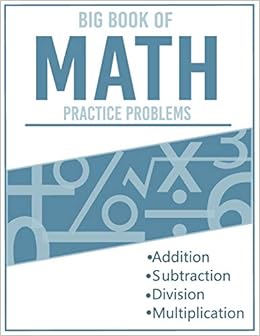 Big Book Of Math Practice Problems Addition And Subtraction And Multiplication & Division: Ages 8-12, Worksheets Full Of Practice Drills / Facts And Exercises...improve Your Math Fluency Series. Grade: Bm: 9798655280885: Amazon.com: