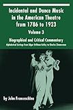 Incidental and Dance Music in the American Theatre from 1786 to 1923: Volume 3, Biographical and Cri by 