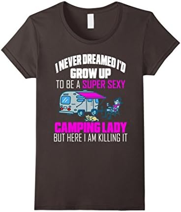 Women's I Never Dreamed I'd Grow Up To Be A Super Sexy Camping Lady Large Asphalt