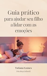 Livro Guia prático para ajudar seu filho a lidar com as emoções : Tácnicas baseadas em TCC e parentalidade positiva para orientar seu filho diante das emoções difíceis